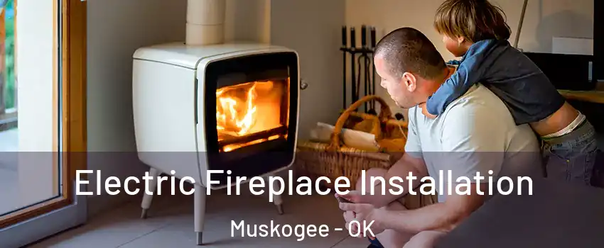  Electric Fireplace Installation Muskogee - OK