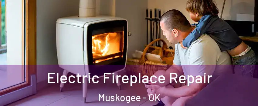 Electric Fireplace Repair Muskogee - OK