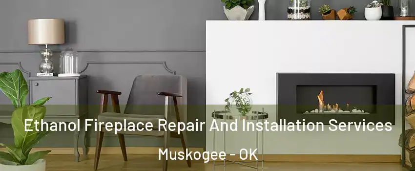  Ethanol Fireplace Repair And Installation Services Muskogee - OK