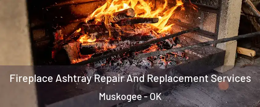  Fireplace Ashtray Repair And Replacement Services Muskogee - OK