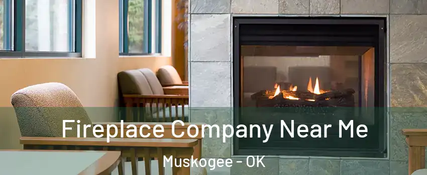  Fireplace Company Near Me Muskogee - OK