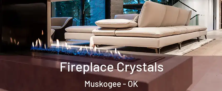  Fireplace Crystals Muskogee - OK