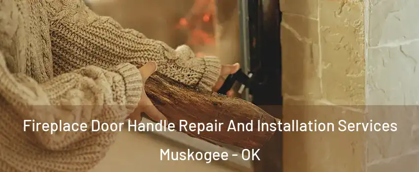  Fireplace Door Handle Repair And Installation Services Muskogee - OK