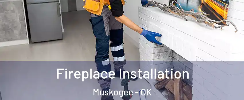  Fireplace Installation Muskogee - OK