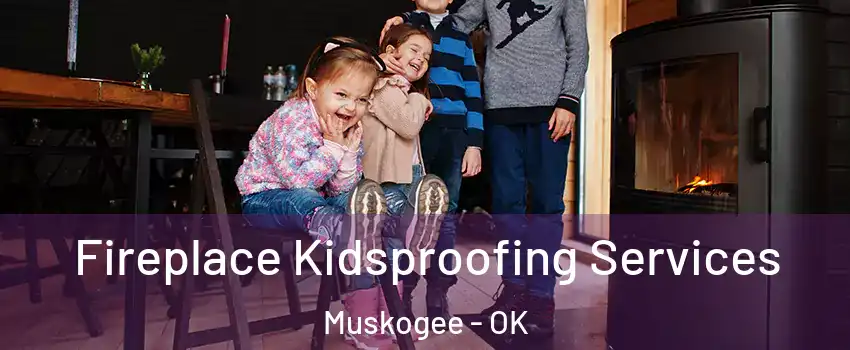  Fireplace Kidsproofing Services Muskogee - OK