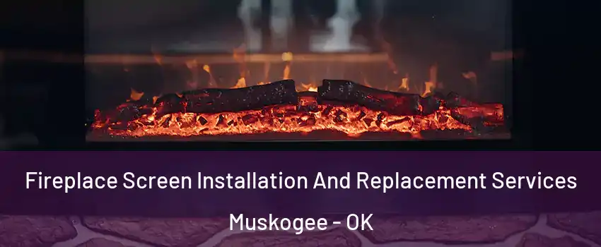  Fireplace Screen Installation And Replacement Services Muskogee - OK