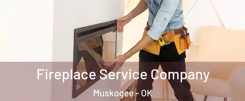 Fireplace Service Company Muskogee - OK