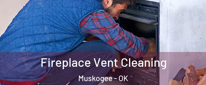  Fireplace Vent Cleaning Muskogee - OK