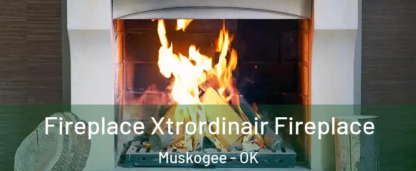  Fireplace Xtrordinair Fireplace Muskogee - OK