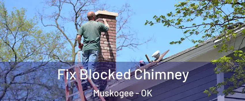  Fix Blocked Chimney Muskogee - OK