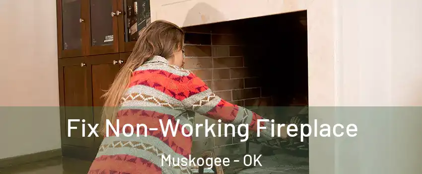  Fix Non-Working Fireplace Muskogee - OK