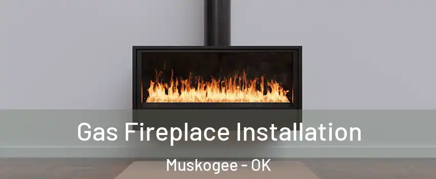  Gas Fireplace Installation Muskogee - OK