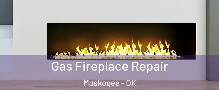  Gas Fireplace Repair Muskogee - OK