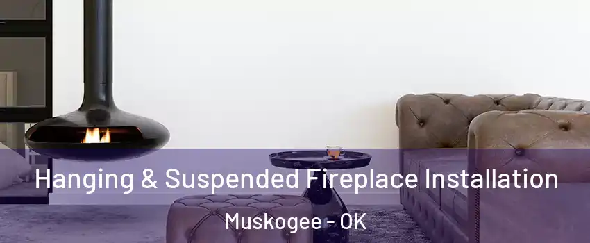  Hanging & Suspended Fireplace Installation Muskogee - OK