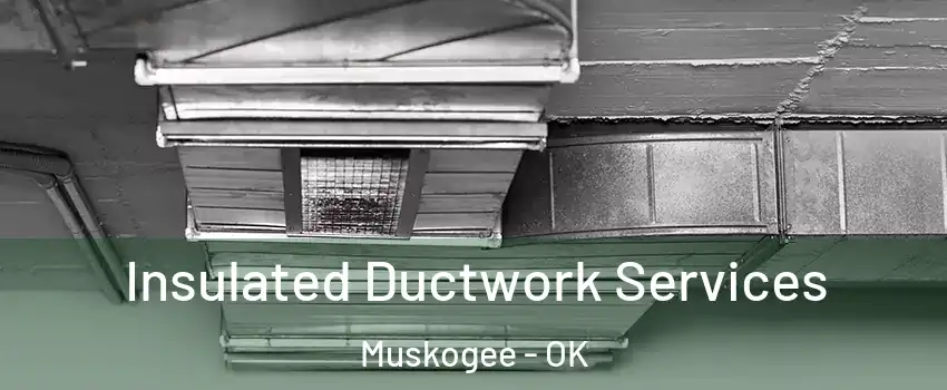  Insulated Ductwork Services Muskogee - OK