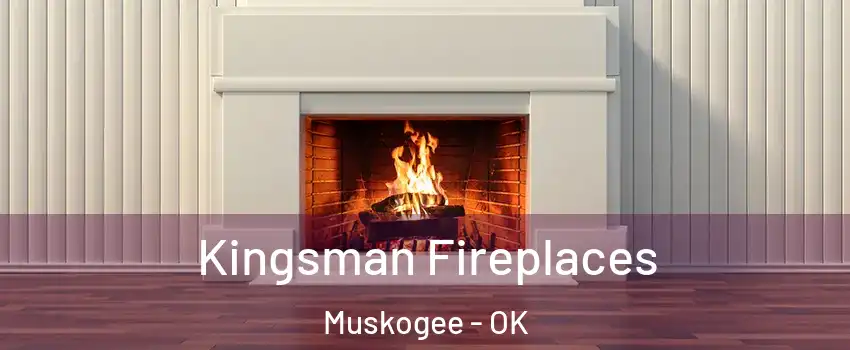  Kingsman Fireplaces Muskogee - OK