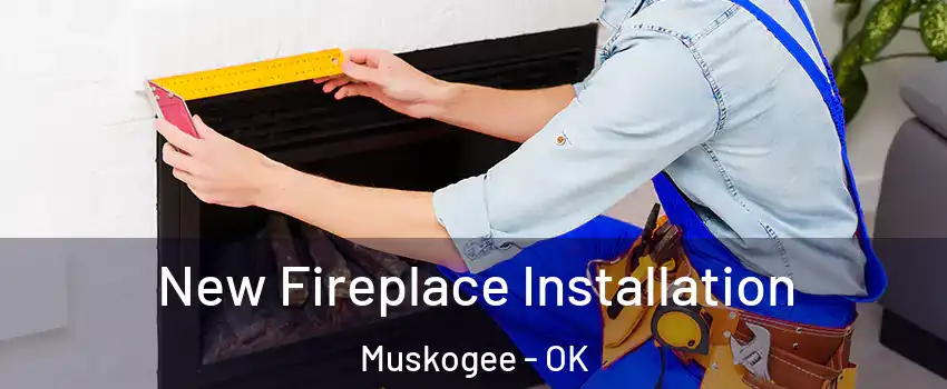  New Fireplace Installation Muskogee - OK