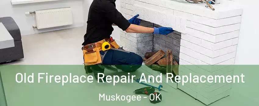  Old Fireplace Repair And Replacement Muskogee - OK