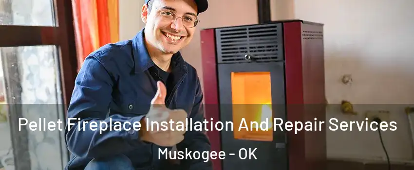  Pellet Fireplace Installation And Repair Services Muskogee - OK