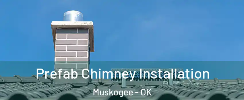  Prefab Chimney Installation Muskogee - OK