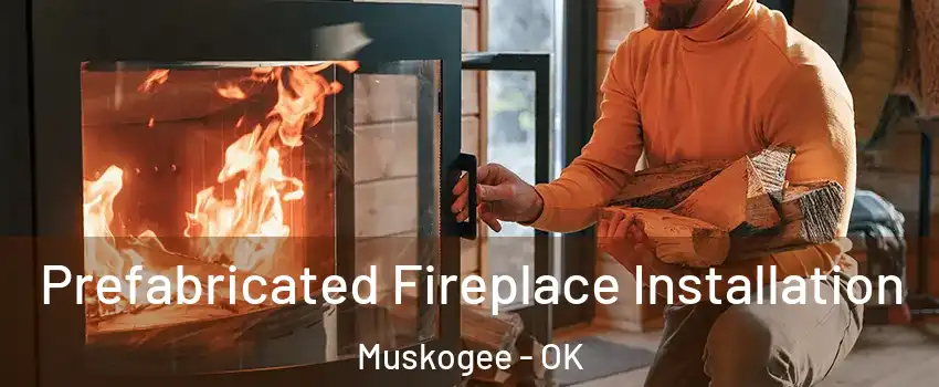  Prefabricated Fireplace Installation Muskogee - OK
