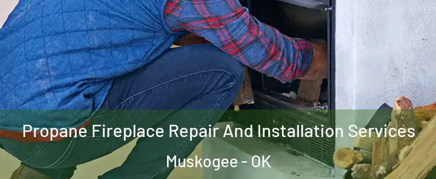  Propane Fireplace Repair And Installation Services Muskogee - OK