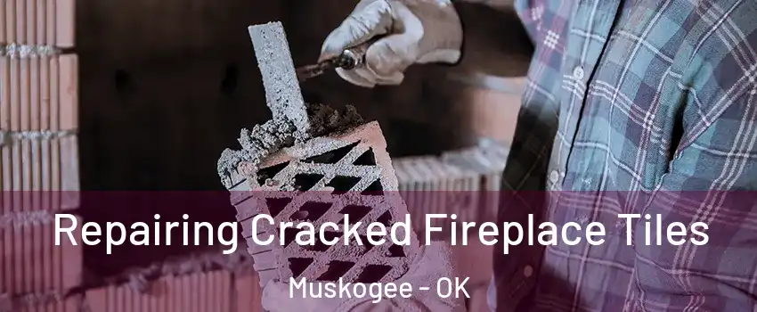  Repairing Cracked Fireplace Tiles Muskogee - OK