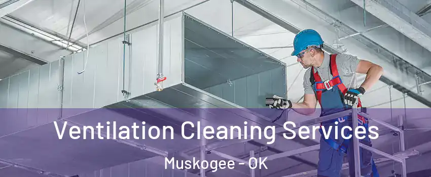  Ventilation Cleaning Services Muskogee - OK