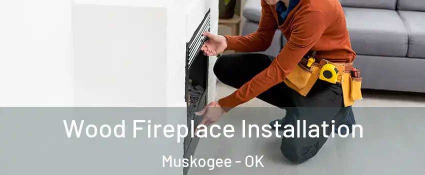  Wood Fireplace Installation Muskogee - OK